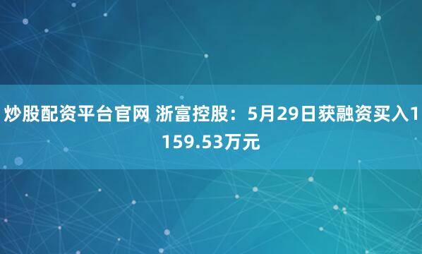 炒股配资平台官网 浙富控股：5月29日获融资买入1159.53万元