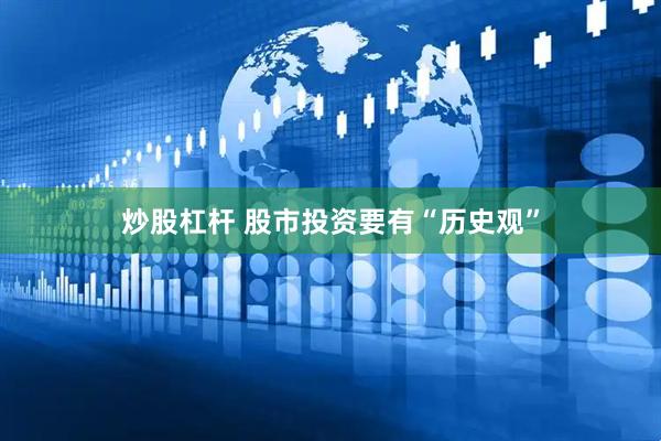 炒股杠杆 股市投资要有“历史观”